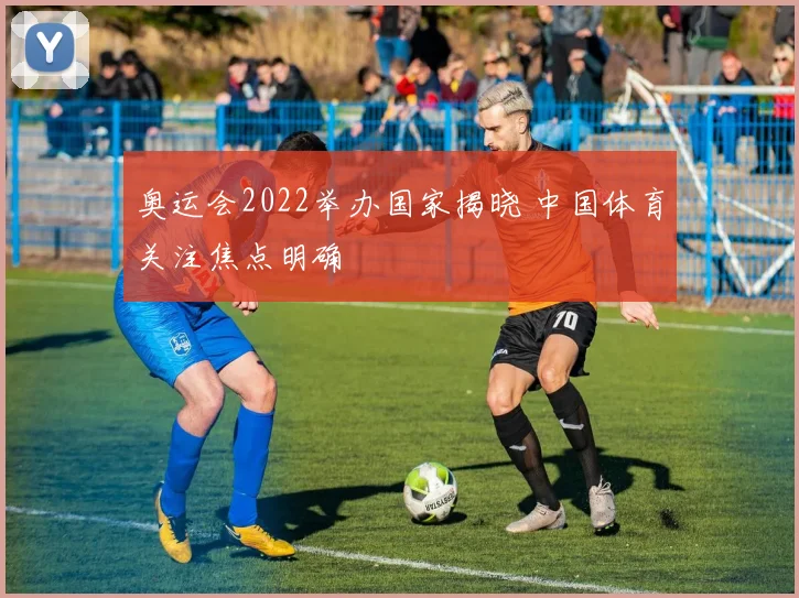 奥运会2022举办国家揭晓 中国体育关注焦点明确