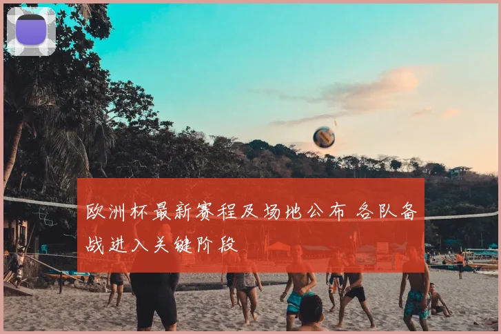 欧洲杯最新赛程及场地公布 各队备战进入关键阶段