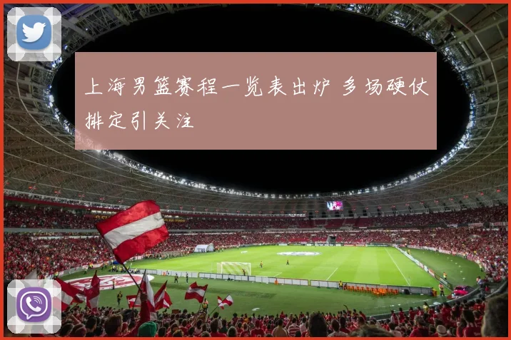 上海男篮赛程一览表出炉 多场硬仗排定引关注
