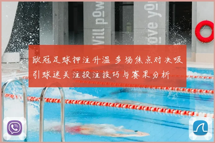 欧冠足球押注升温 多场焦点对决吸引球迷关注投注技巧与赛果分析