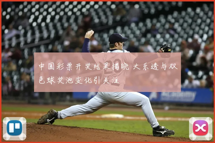 中国彩票开奖结果揭晓 大乐透与双色球奖池变化引关注