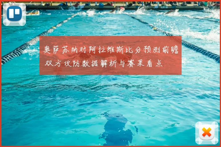 奥萨苏纳对阿拉维斯比分预测前瞻 双方攻防数据解析与赛果看点